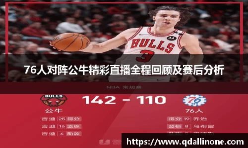 76人对阵公牛精彩直播全程回顾及赛后分析