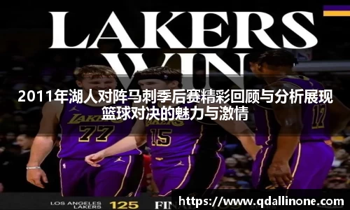 2011年湖人对阵马刺季后赛精彩回顾与分析展现篮球对决的魅力与激情